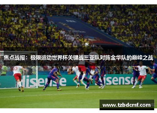 焦点战报：极限运动世界杯关键战三亚队对阵金华队的巅峰之战