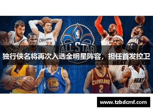 独行侠名将再次入选全明星阵容，担任首发控卫